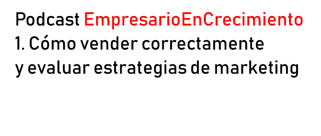 podcast empresario en crecimiento como vender correctamente y evaluar estrategias de marketing